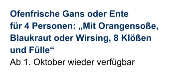 Ofenfrische Gans oder Ente für 4 Personen: „Mit Orangensoße,  Blaukraut oder Wirsing, 8 Klößen  und Fülle“ Ab 1. Oktober wieder verfügbar