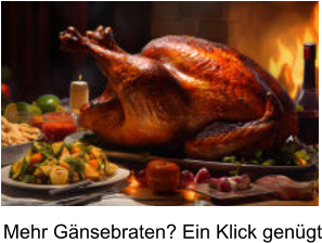 Mehr Gänsebraten? Ein Klick genügt